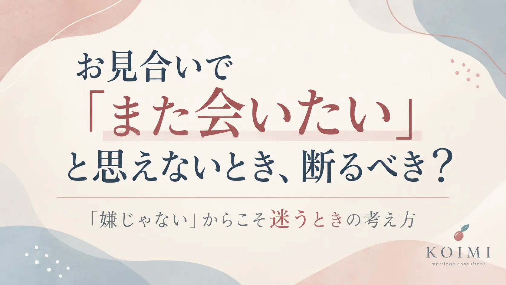お見合いで「また会いたい」と思えないとき、断るべきか迷ったときの考え方を紹介する山梨甲府の結婚相談所ブログ